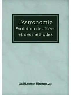 L'Astronomie. Evolution des idees et