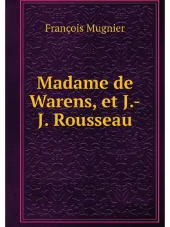 Madame de Warens, et J.-J. Rousseau