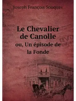 Le Chevalier de Canolle. ou, Un episo