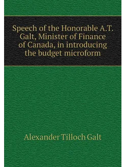 Speech of the Honorable A.T. Galt, Minister of Finan