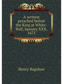 A sermon preached before the King at White-Hall, Jan