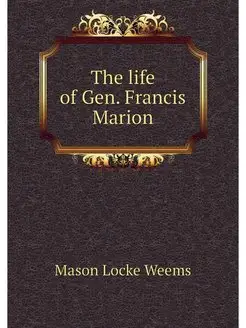 The life of Gen. Francis Marion