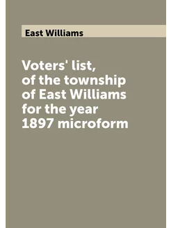 Voters' list, of the township of East Williams for t