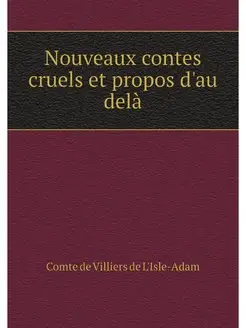 Nouveaux contes cruels et propos d'au