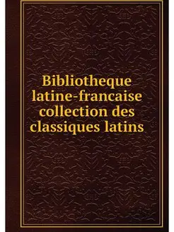 Bibliotheque latine-francaise collect