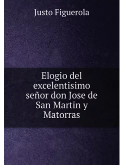 Elogio del excelentisimo señor don Jose de San Marti