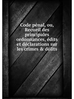 Code penal, ou, Recueil des principal