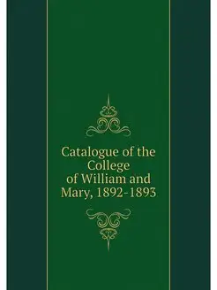 Catalogue of the College of William and Mary, 1892-1893