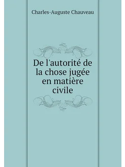 De l'autorité de la chose jugée en matière civile