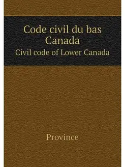 Code civil du bas Canada. Civil code