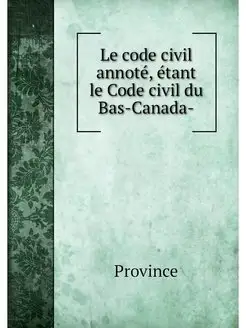 Le code civil annote, etant le Code c