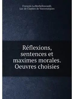 Réflexions, sentences et maximes morales. Oeuvres ch