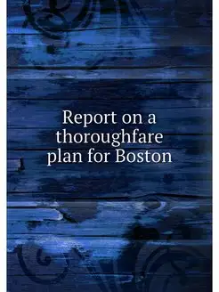 Report on a thoroughfare plan for Boston