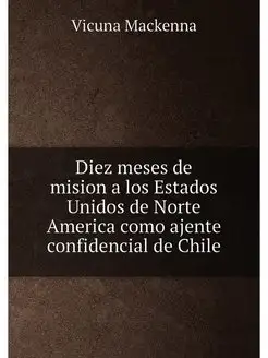 Diez meses de mision a los Estados Unidos de Norte A