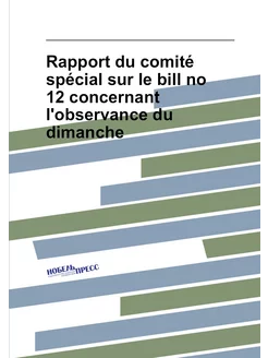 Rapport du comité spécial sur le bill no 12 concerna