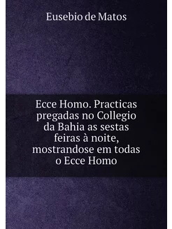 Ecce Homo. Practicas pregadas no Collegio da Bahia a