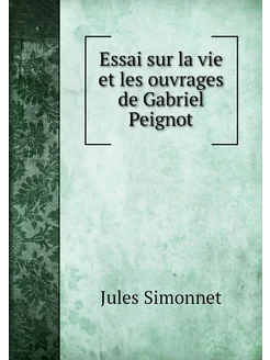 Essai sur la vie et les ouvrages de Gabriel Peignot