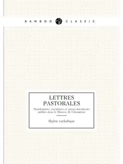 Lettres pastorales. Mandements, circulaires et autre