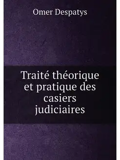 Traité théorique et pratique des casiers judiciaires