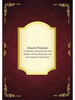 Church Psalmist. or, Psalms and hymns