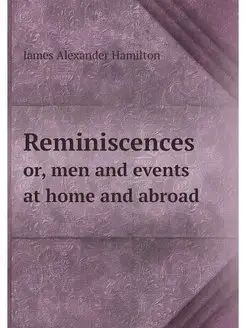 Reminiscences. or, men and events at