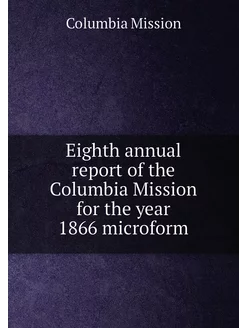 Eighth annual report of the Columbia Mission for the