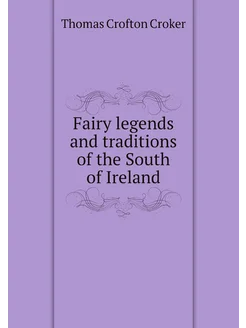 Fairy legends and traditions of the South of Ireland