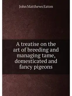 A treatise on the art of breeding and managing tame