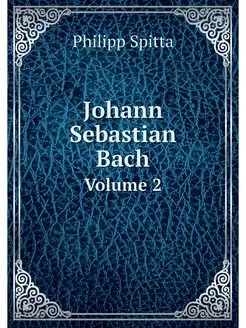 Johann Sebastian Bach. Volume 2