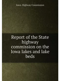 Report of the State highway commission on the Iowa l