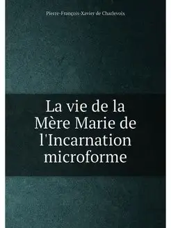 La vie de la Mère Marie de l'Incarnation microforme