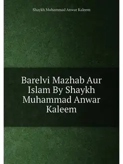 Barelvi Mazhab Aur Islam By Shaykh Muhammad Anwar Ka