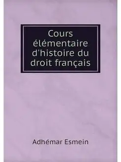 Cours elementaire d'histoire du droit