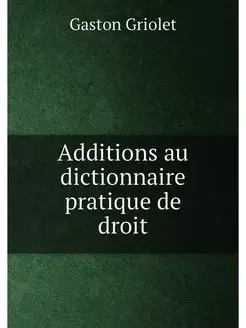 Additions au dictionnaire pratique de droit