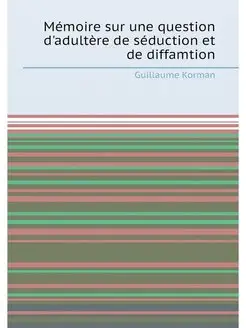 Mémoire sur une question d'adultère de séduction et