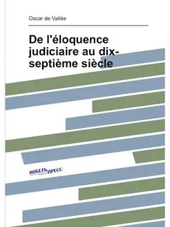 De l'éloquence judiciaire au dix-septième siècle