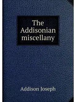 The Addisonian miscellany