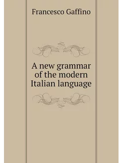 A new grammar of the modern Italian language