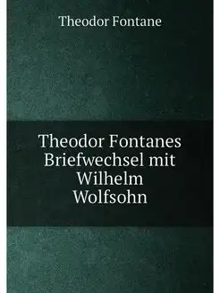 Theodor Fontanes Briefwechsel mit Wilhelm Wolfsohn