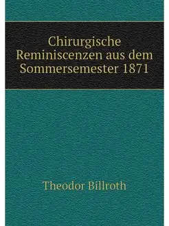 Chirurgische Reminiscenzen aus dem Sommersemester 1871