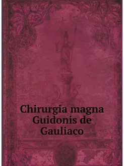 Chirurgia magna Guidonis de Gauliaco