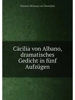 Cäcilia von Albano, dramatisches Gedicht in fünf Auf