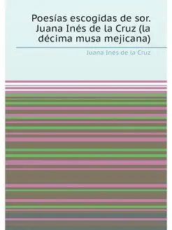 Poesías escogidas de sor. Juana Inés de la Cruz (la