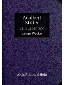 Adalbert Stifter. Sein Leben and sein