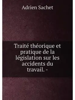 Traité théorique et pratique de la législation sur l