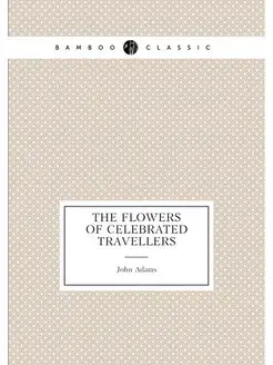 The flowers of celebrated travellers