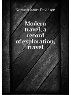 Modern travel, a record of exploratio