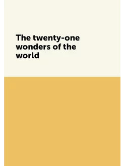 The twenty-one wonders of the world