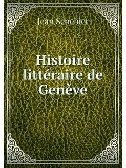 Histoire litteraire de Geneve