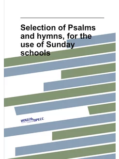 Selection of Psalms and hymns, for the use of Sunday